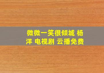 微微一笑很倾城 杨洋 电视剧 云播免费